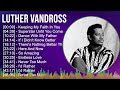 Luther Vandross 2024 MIX Greatest Hits Keeping My Faith In You Superstar Until You Come Back