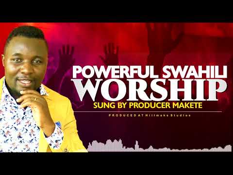 SWAHILI WORSHIP SONGS - BY HILLARY MAKETE