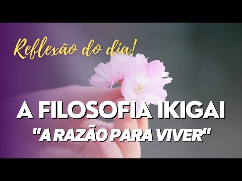 ✅ A Filosofia IKIGAI - “a razão para viver” [REFLEXÃO DO DIA]