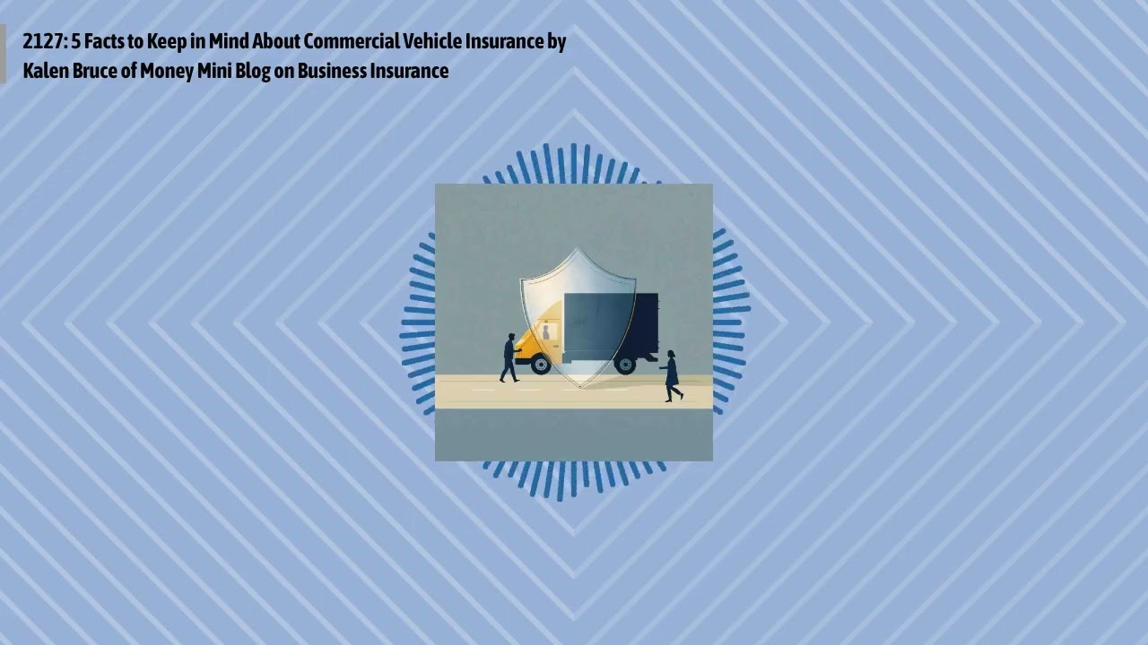 2127: 5 Facts to Keep in Mind About Commercial Vehicle Insurance by Kalen Bruce of Money Mini...