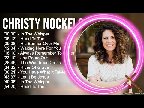 C.h.r.i.s.t.y N.o.c.k.e.l.s Greatest Hits ~ Top Praise And Worship Songs