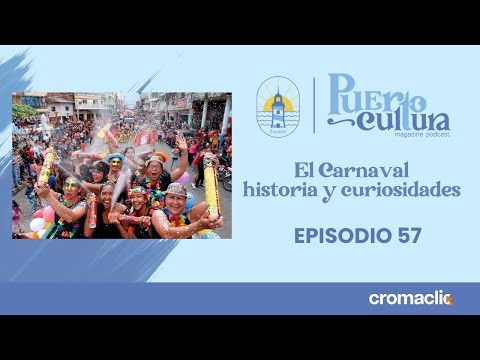Carnaval, historia y curiosidades - Puerto Cultura Episodio 57