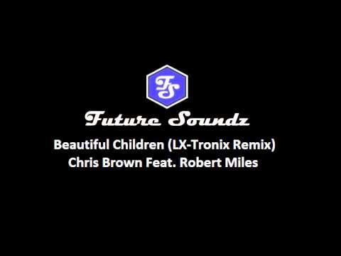 Chris Brown ft Robert Miles - Beautiful Children (LX-Tronix Remix)