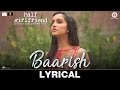 Baarish - Lyrical | Half Girlfriend | Arjun K & Shraddha K | Ash King & Shashaa Tirupati | Tanishk B