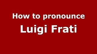 How to pronounce Luigi Frati