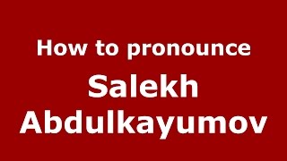 How to pronounce Salekh Abdulkayumov