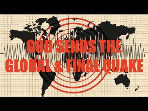 God Shakes the Earth - The First & Final Global Quake is When God Says It's Over