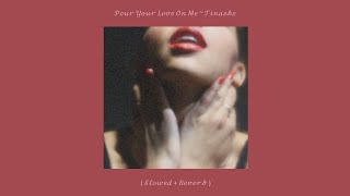 Pour Your Love On Me ~ Tinashe ( Slowed + Reverb )