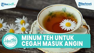 Cegah Masuk Angin & Flu di Musim Hujan dengan Konsumsi Minuman Herbal: Teh Hijau hingga Teh Jahe