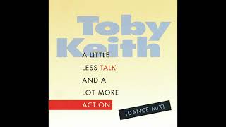 TOBY KEITH - A LITTLE LESS TALK (&amp; A LOT MORE ACTION) (DANCE MIX)