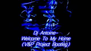 DJ Antoine - Welcome to My Home ( V&amp;P PROJECT Bootleg )