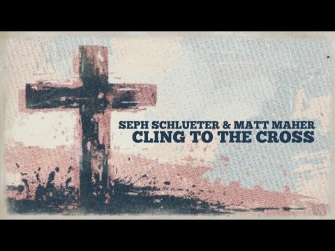 Seph Schlueter (feat. Matt Maher) - Cling To The Cross (Lyric Video) 