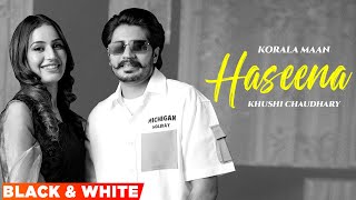 Haseena (B/W) | Korala Maan | Desi Crew | Ft Khushi Chaudhary  | Latest Punjabi Song 2024