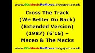 Cross The Track (We Better Go Back) (Extended Version) - Maceo & The Macks | 80s Club Mixes