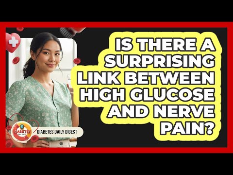 Is There A Surprising Link Between High Glucose And Nerve Pain? - Diabetes Daily Digest