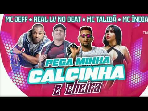 MC JEFF , REAL LV NO BEAT , MC TALIBA E MC ÍNDIA - PEGA MINHA CALCINHA E CHEIRA ( REMIX BREGA FUNK )
