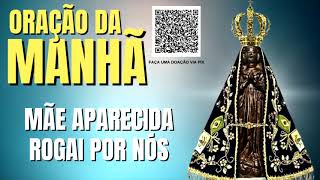 ORAÇÃO DA MANHÃ = MÃE APARECIDA ROGAI POR NÓS SEUS FILHOS