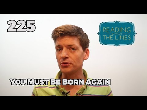 Reading Between the Lines 225 - You Must Be Born Again