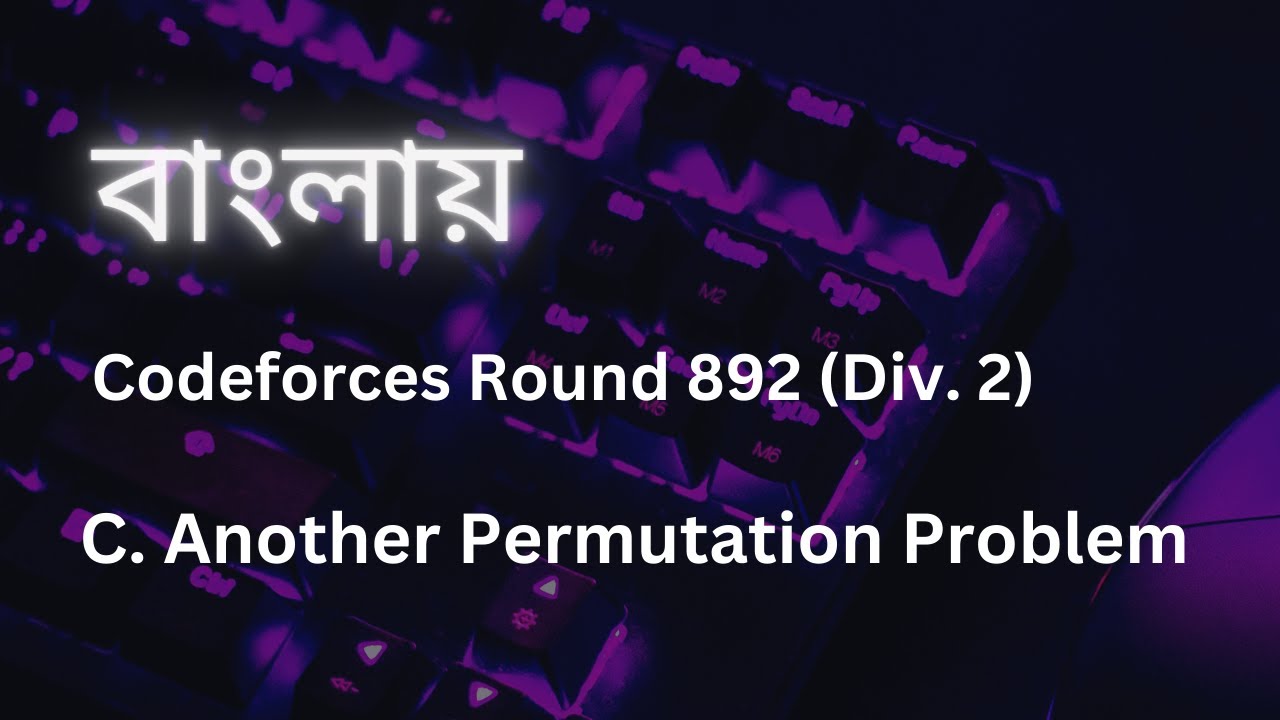 (Bangla) C. Another Permutation Problem Codeforces Div2 (892)  Explained with Solutions.