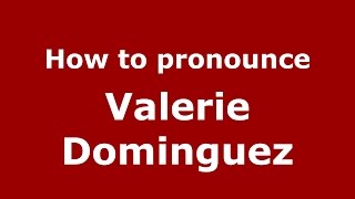 How to pronounce Valerie Dominguez