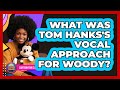 What Was Tom Hanks S Vocal Approach For Woody