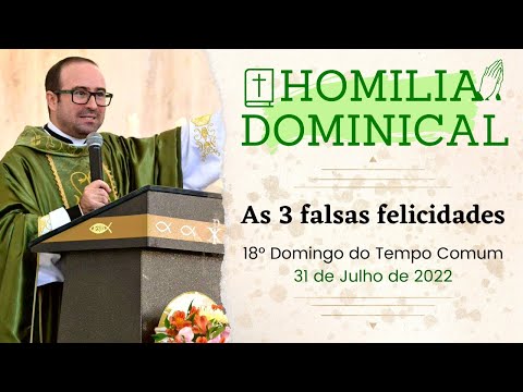 As 3 falsas felicidades - Homilia do Padre Wagner - 31/07/2022