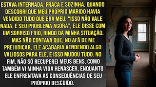 Enquanto eu estava internada, marido vendeu tudo que era meu. Mas não reparou que tinha vendido seu