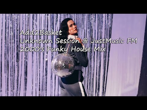 Add2Basket - Unknown Session @ JustMusic FM  (2000's Funky House Music Mix)