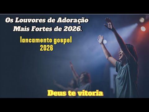 Prepare o Coração! Os Louvores de Adoração Mais Fortes de 2026