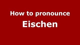 How to pronounce Eischen
