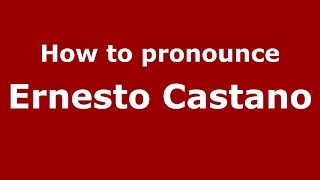 How to pronounce Ernesto Castano
