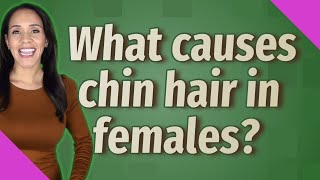 What causes chin hair in females?