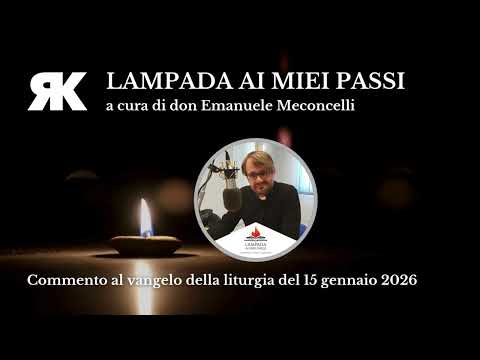 Lampada ai miei passi. Commento al Vangelo del 15 gennaio 2026