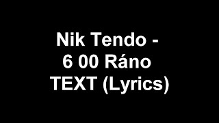 Nik Tendo - 6 00 Ráno TEXT (Lyrics)