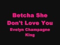 Betcha She Don't Love You- Evelyn Champagne King