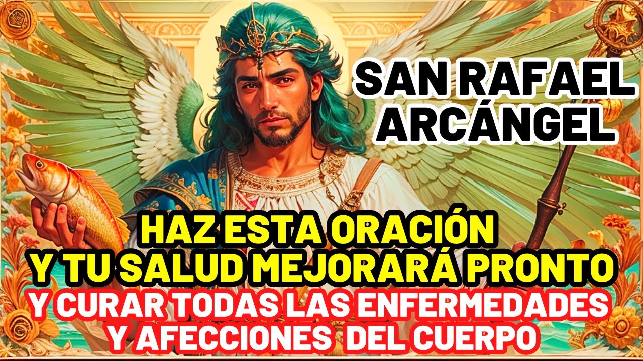 ARCÁNGEL SAN RAFAEL: LA PODEROSA ORACIÓN MILAGROSA PARA SANAR TODAS LAS ENFERMEDADES DEL CUERPO