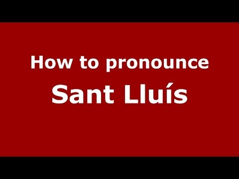 How to pronounce Sant Lluís (Spanish/Spain) - PronounceNames.com