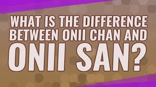 What is the difference between ONII Chan and ONII SAN