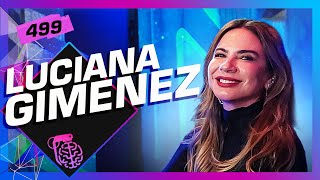 LUCIANA GIMENEZ - Inteligência Ltda. Podcast #499