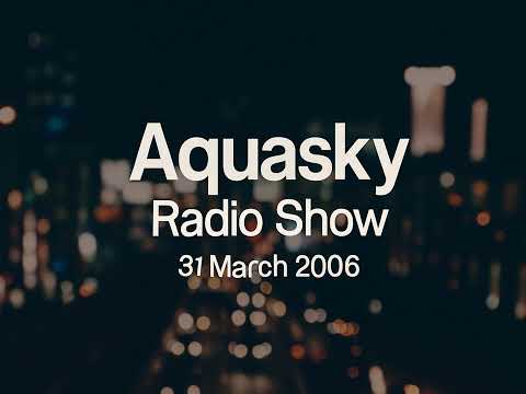Aquasky Radio Show 31 March 2006