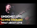 HAWKE THE BAND | WHAT ABOUT LOVE | UNSIGNED LIVE