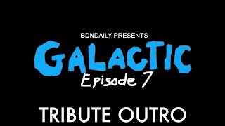 BDN Daily Presents: GALACTIC Episode 7 | Tribute Outro