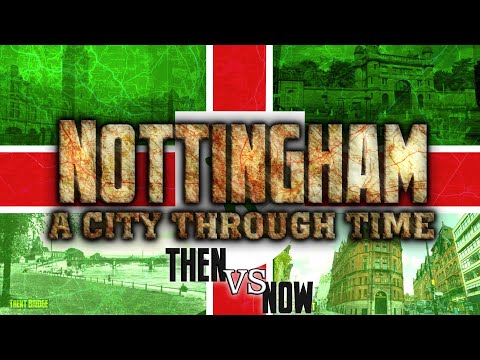 Nottingham: A City Through Time (Then VS Now)