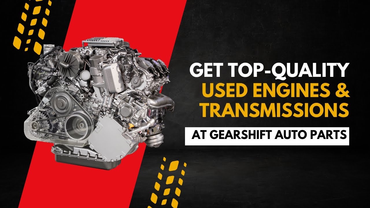 Get Top Quality Used Engines & Transmissions at Gearshift Auto Parts