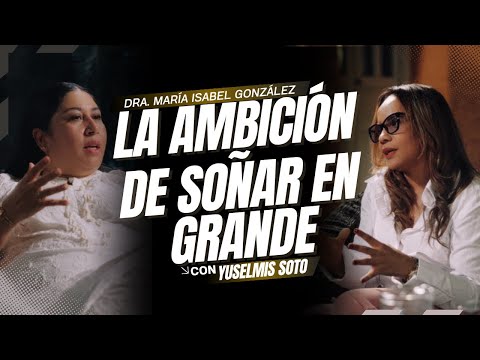 La Ambición de Soñar en Grande - Dra. María Isabel González