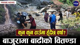 बाजुरामा बस्तीमा पस्यो बाढी, कुन कुन ठाउँमा हुँदैछ वर्षा ? | Prime TV HD