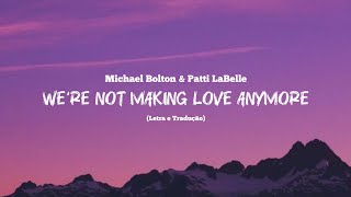 Michael Bolton &amp; Patti LaBelle - We&#39;re Not Making Love Anymore (tradução/lyrics)