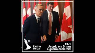 Xadrez Verbal #472 Acordo em Ormuz e Guerra Comercial Canadá-EUA