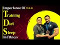 Training, Diet & Sleep | Importance of T-D-S in Fitness