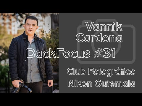 BACKFOCUS #31 - VANNIK CARDONA - CLUB NIKON GUATEMALA